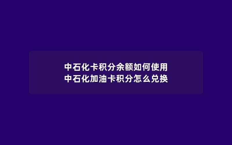 中石化卡积分余额如何使用 中石化加油卡积分怎么兑换