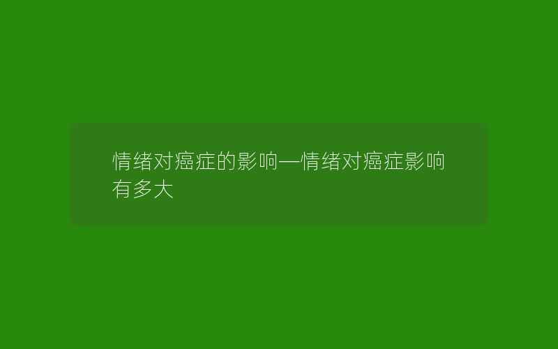 情绪对癌症的影响—情绪对癌症影响有多大