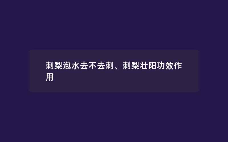 刺梨泡水去不去刺、刺梨壮阳功效作用