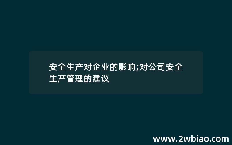 安全生产对企业的影响;对公司安全生产管理的建议