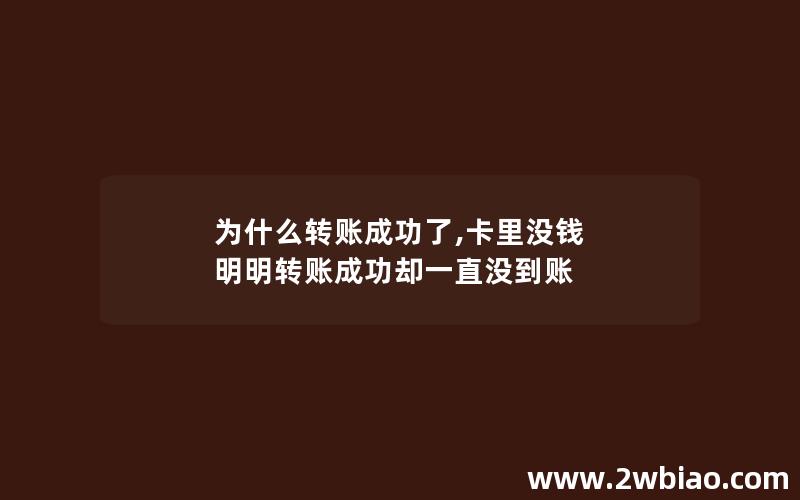 为什么转账成功了,卡里没钱 明明转账成功却一直没到账