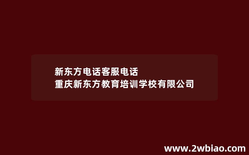 新东方电话客服电话 重庆新东方教育培训学校有限公司