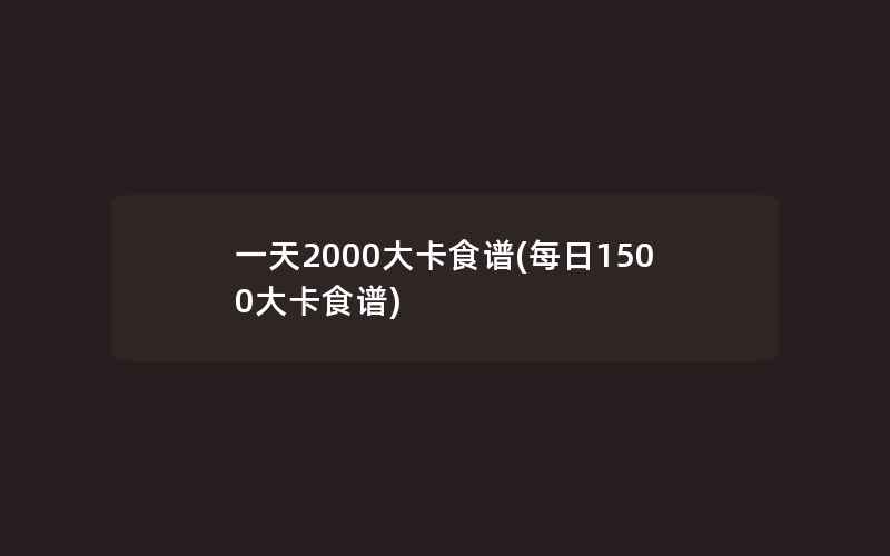 一天2000大卡食谱(每日1500大卡食谱)