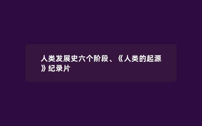 人类发展史六个阶段、《人类的起源》纪录片