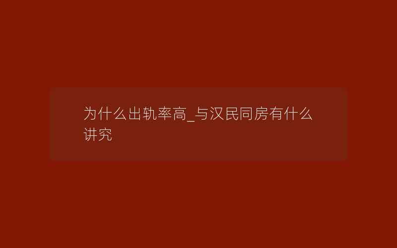 为什么出轨率高_与汉民同房有什么讲究