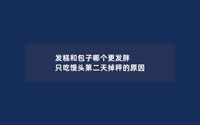 发糕和包子哪个更发胖 只吃馒头第二天掉秤的原因