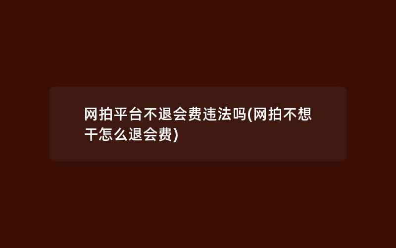 网拍平台不退会费违法吗(网拍不想干怎么退会费)