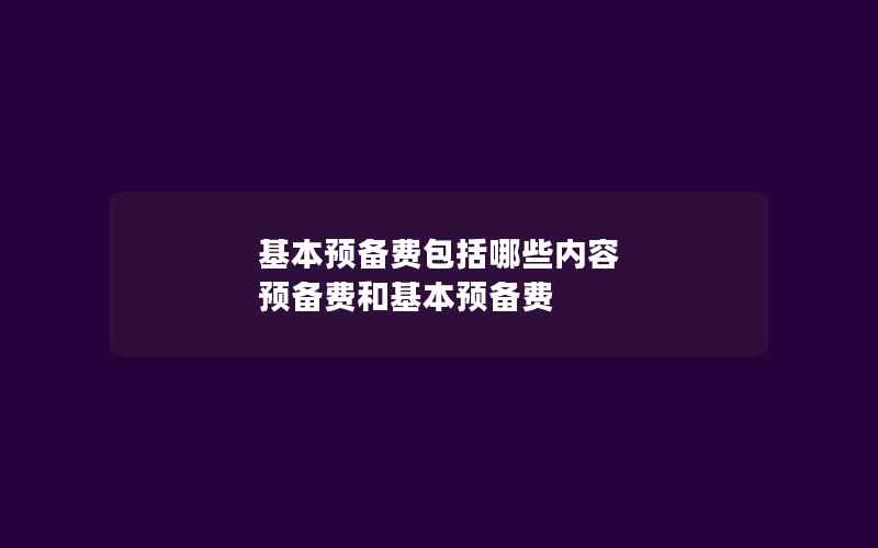 基本预备费包括哪些内容 预备费和基本预备费