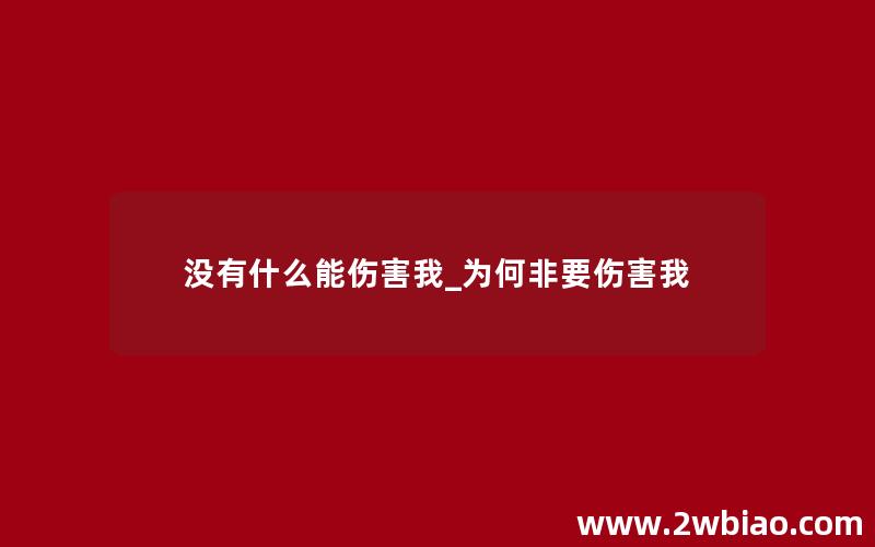 没有什么能伤害我_为何非要伤害我