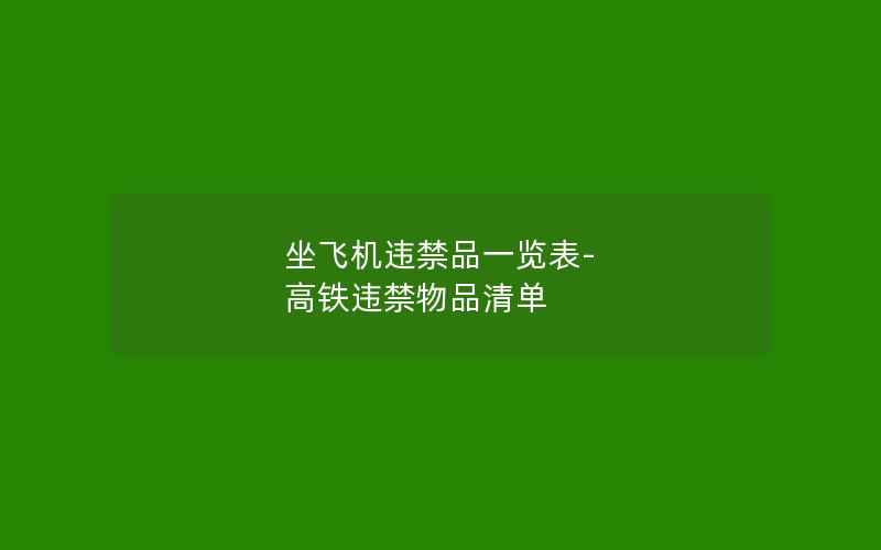 坐飞机违禁品一览表-高铁违禁物品清单