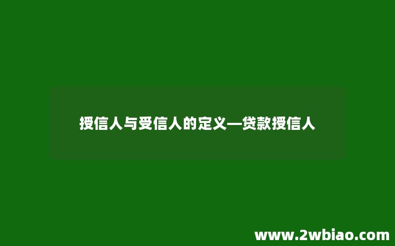 授信人与受信人的定义—贷款授信人