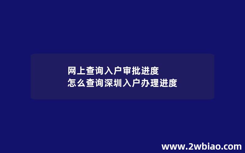 网上查询入户审批进度 怎么查询深圳入户办理进度