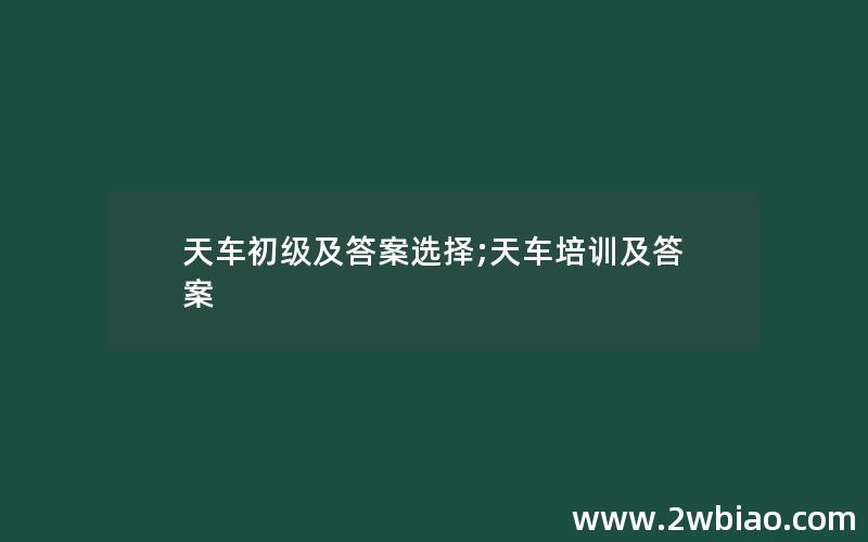 天车初级及答案选择;天车培训及答案