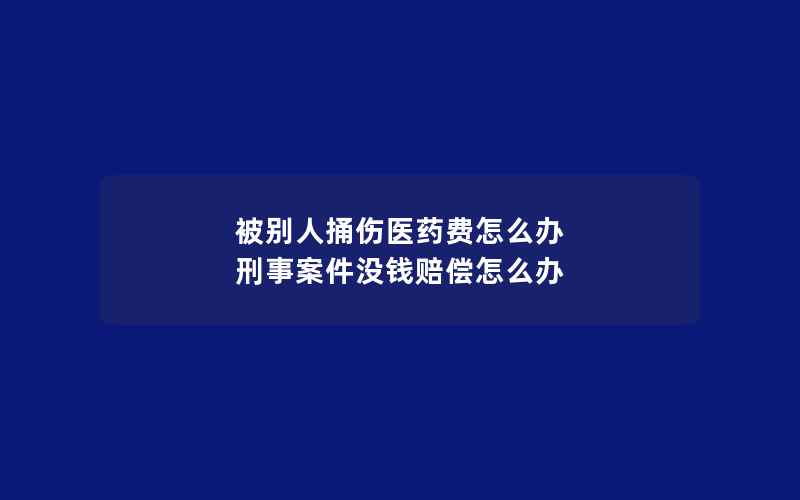 被别人捅伤医药费怎么办 刑事案件没钱赔偿怎么办