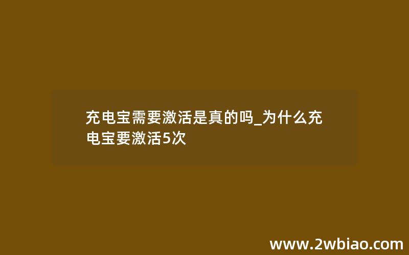 充电宝需要激活是真的吗_为什么充电宝要激活5次