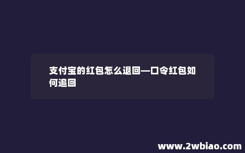 支付宝的红包怎么退回—口令红包如何追回