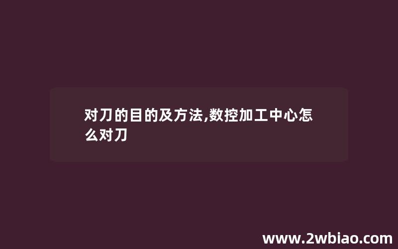 对刀的目的及方法,数控加工中心怎么对刀