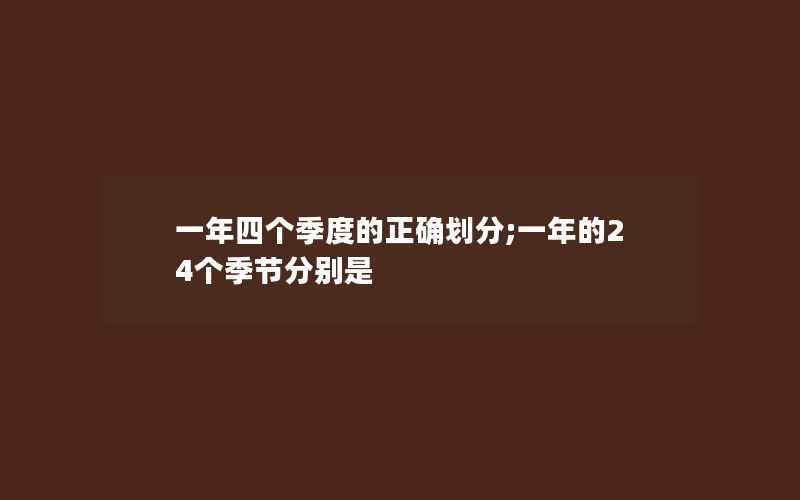 一年四个季度的正确划分;一年的24个季节分别是