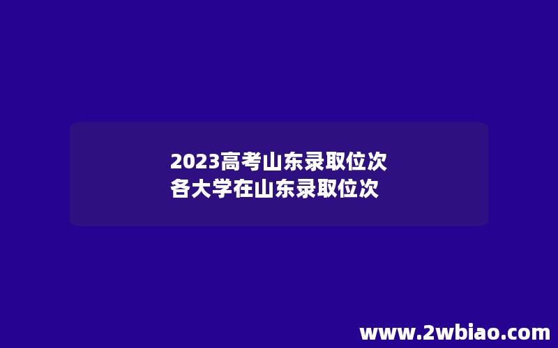 2023高考山东录取位次 各大学在山东录取位次