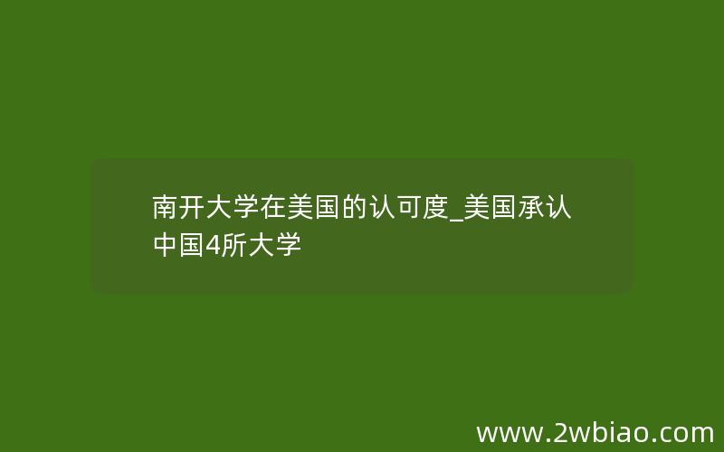 南开大学在美国的认可度_美国承认中国4所大学