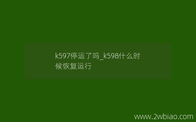 k597停运了吗_k598什么时候恢复运行