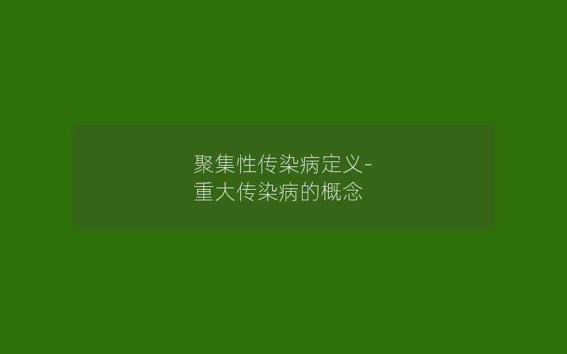 聚集性传染病定义-重大传染病的概念