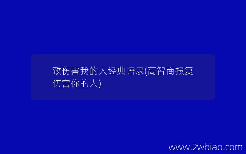 致伤害我的人经典语录(高智商报复伤害你的人)