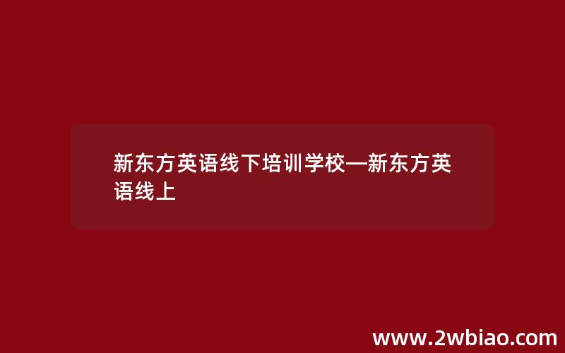 新东方英语线下培训学校—新东方英语线上