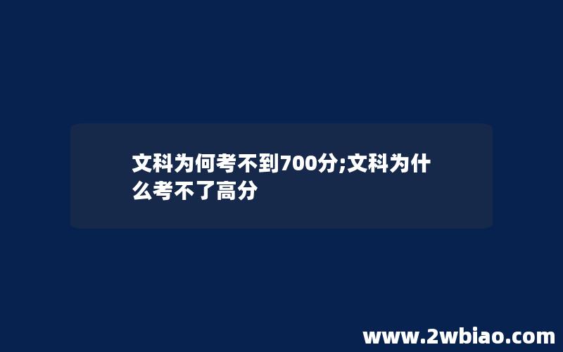 文科为何考不到700分;文科为什么考不了高分