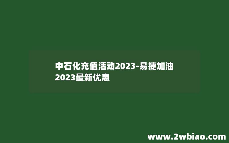 中石化充值活动2023-易捷加油2023最新优惠