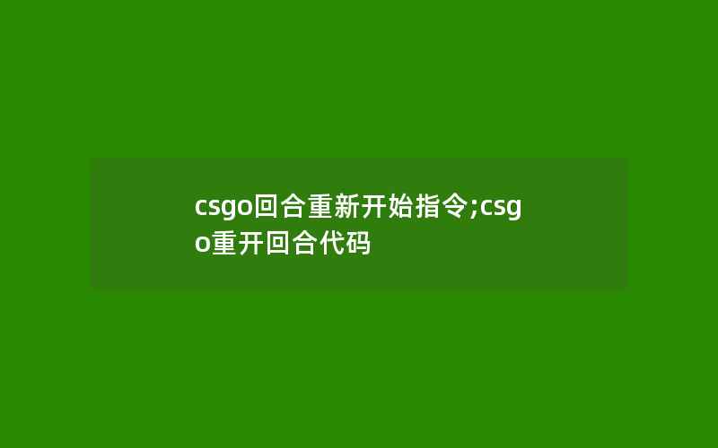 csgo回合重新开始指令;csgo重开回合代码