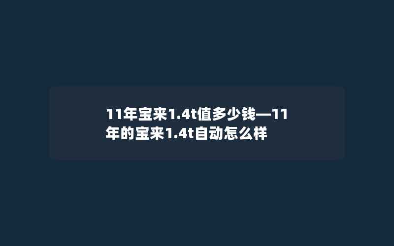 11年宝来1.4t值多少钱—11年的宝来1.4t自动怎么样