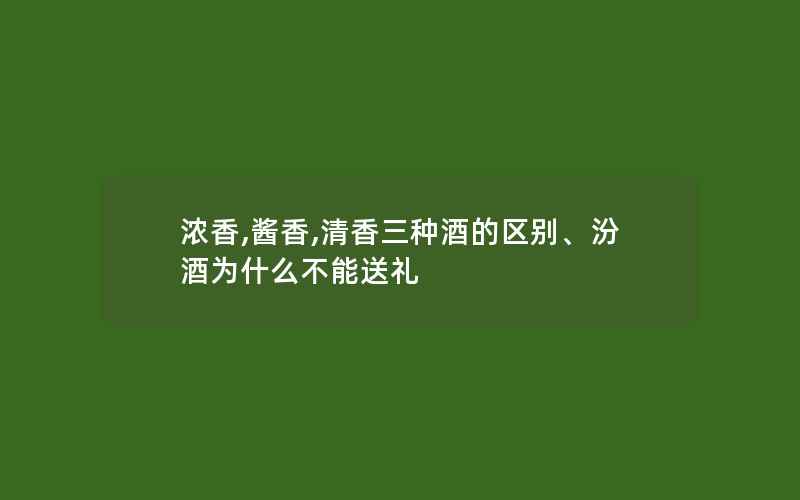 浓香,酱香,清香三种酒的区别、汾酒为什么不能送礼