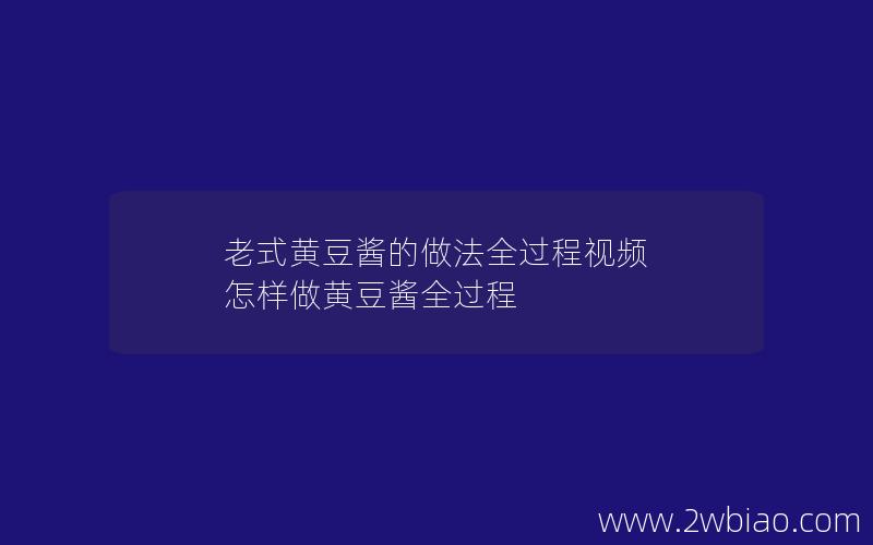 老式黄豆酱的做法全过程视频 怎样做黄豆酱全过程