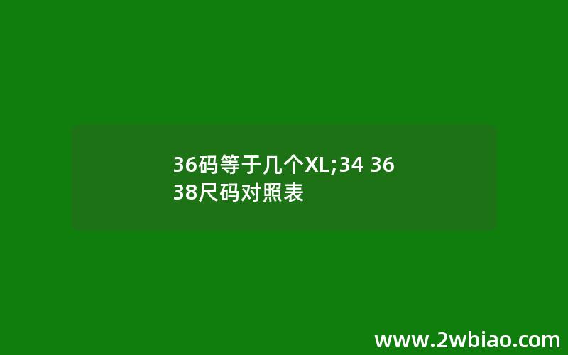 36码等于几个XL;34 36 38尺码对照表