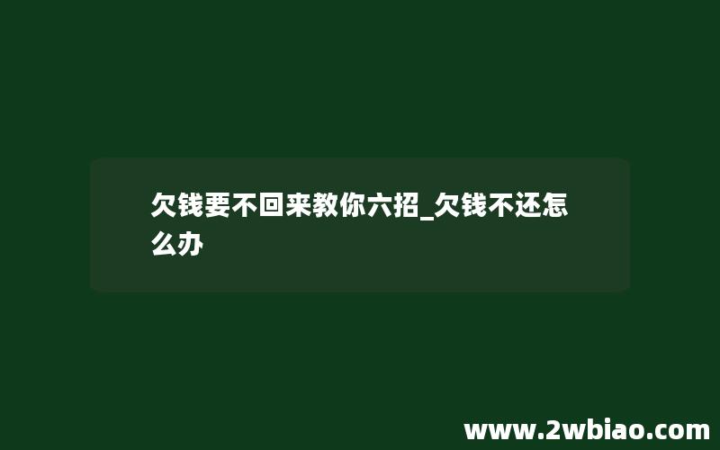 欠钱要不回来教你六招_欠钱不还怎么办