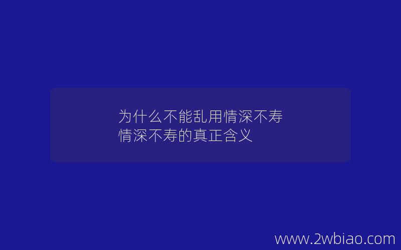 为什么不能乱用情深不寿 情深不寿的真正含义