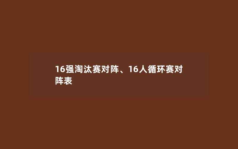 16强淘汰赛对阵、16人循环赛对阵表