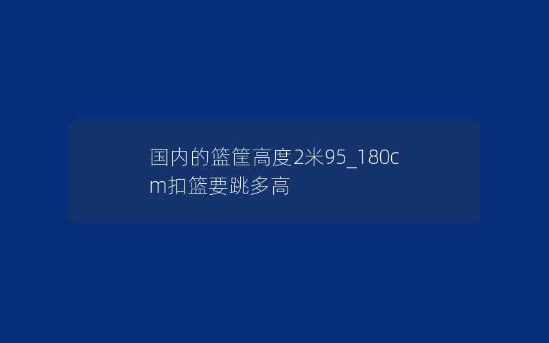 国内的篮筐高度2米95_180cm扣篮要跳多高