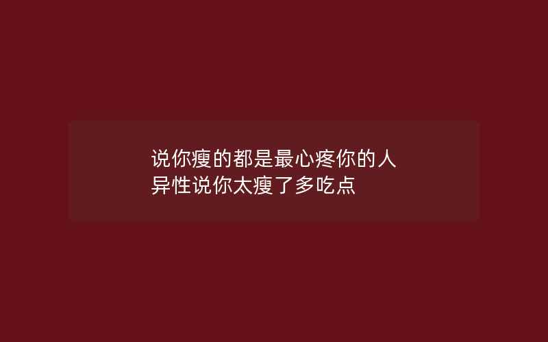 说你瘦的都是最心疼你的人 异性说你太瘦了多吃点