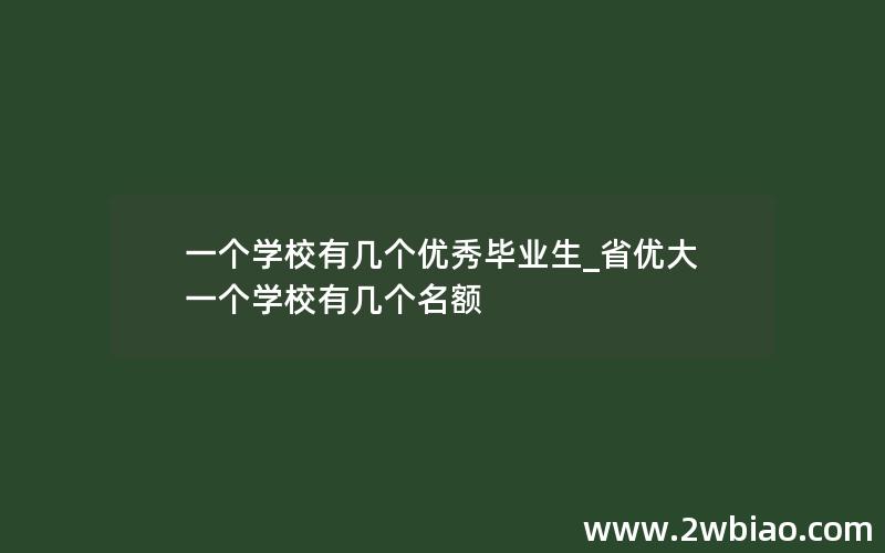 一个学校有几个优秀毕业生_省优大一个学校有几个名额