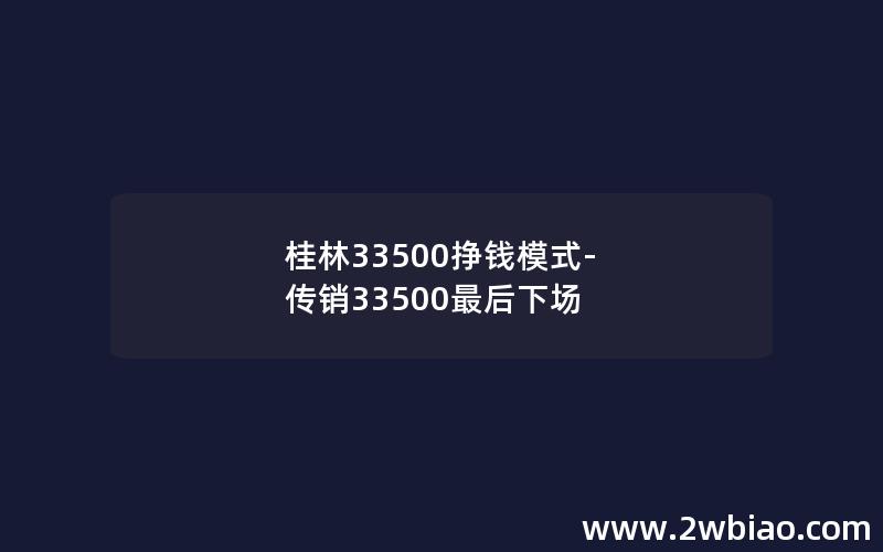 桂林33500挣钱模式-传销33500最后下场