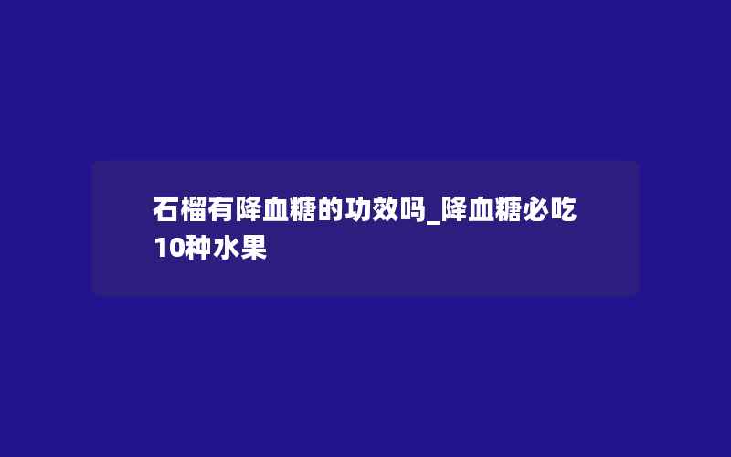 石榴有降血糖的功效吗_降血糖必吃10种水果