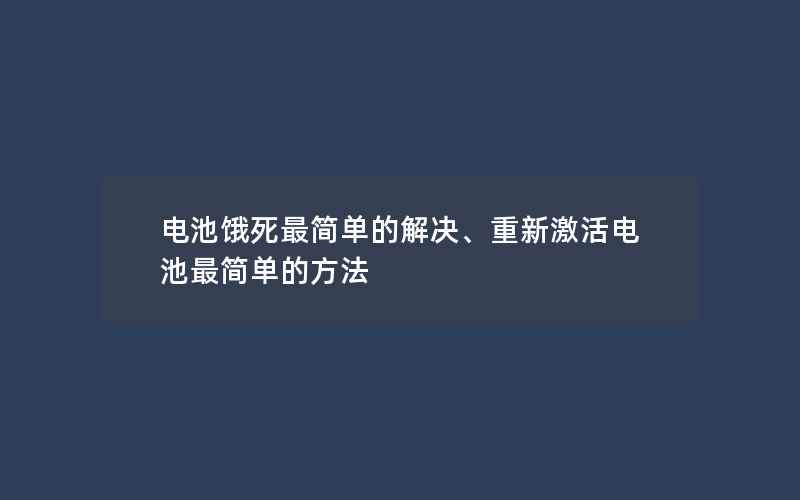 电池饿死最简单的解决、重新激活电池最简单的方法